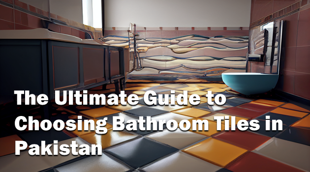 The Ultimate Guide to Choosing Bathroom Tiles in Pakistan